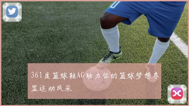 361度篮球鞋AG助力你的篮球梦想尽显运动风采
