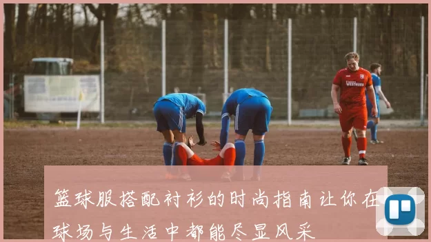 篮球服搭配衬衫的时尚指南让你在球场与生活中都能尽显风采